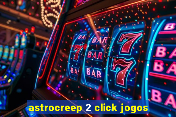 astrocreep 2 click jogos